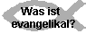 Was ist  
 evangelikal?