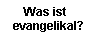 Was ist  
 evangelikal?